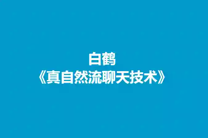 白鹤《真自然流聊天技术》实战指南：揭秘高效沟通的专属心法-美库-图集网站地址【共享会员账号】