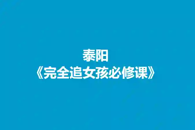 泰阳《完全追女孩必修课》实战指南:限时揭秘专属恋爱心法-美库-图集网站地址【共享会员账号】